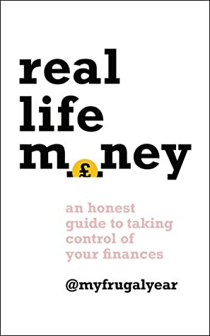 Real Life Money: An Honest Guide to Taking Control of Your Finances by My Frugal Year, Clare Seal