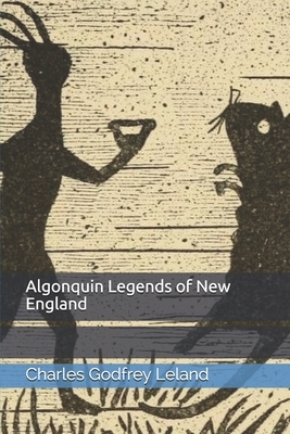 Algonquin Legends of New England by Charles Godfrey Leland