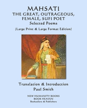 MAHSATI THE GREAT, OUTRAGEOUS, FEMALE, SUFI POET Selected Poems: (Large Print & Large Format Edition) by Mahsati