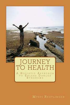 Journey to Health: A Holistic Approach to Ehlers Danlos Syndrome by Mysti Reutlinger