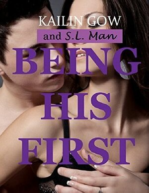 Being His First by Kailin Gow, S.L. Man
