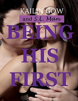 Being His First by S.L. Man, Kailin Gow