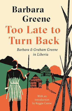 Too Late To Turn Back: Barbara And Graham Greene In Liberia by Barbara Greene, Barbara Greene