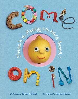 Come on in: There's a Party in This Book! by Jamie Michalak, Sabine Timm