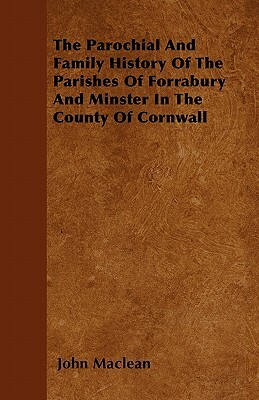 The Parochial And Family History Of The Parishes Of Forrabury And Minster In The County Of Cornwall by John MacLean
