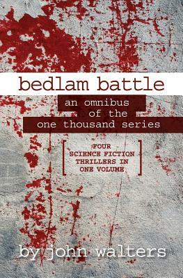 Bedlam Battle: An Omnibus of the One Thousand Series by John Walters