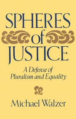 Spheres of Justice: A Defense of Pluralism and Equality by Michael Walzer