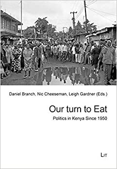 Our turn to Eat: Politics in Kenya Since 1950 by Daniel Branch, Nic Cheeseman