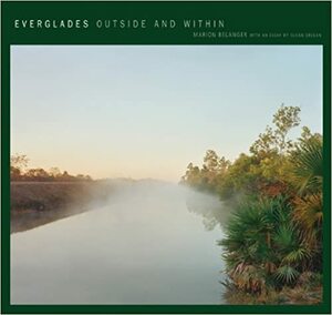 Everglades: Outside and Within by Susan Orlean, Marion Belanger