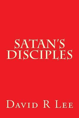 Satan's Disciples by David R. Lee