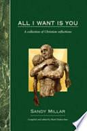 All I Want is You: A Collection of Christian Reflections by Sandy Millar