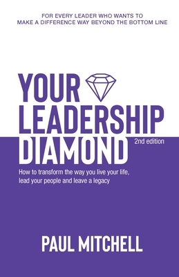 Your Leadership Diamond: How To Transform the Way You Live Your Life, Lead Your People and Leave a Legacy by Paul Mitchell