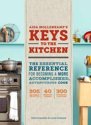 Aida Mollenkamp's Keys to the Kitchen: The Essential Reference for Becoming a More Accomplished, Adventurous Cook by Aida Mollenkamp