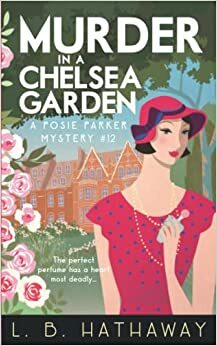 Murder in a Chelsea Garden: An utterly addictive 1920s historical cozy mystery (The Posie Parker Mystery Series) by L.B. Hathaway