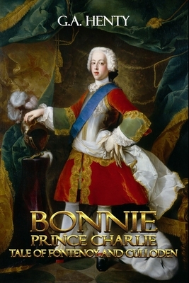 Bonnie Prince Charlie Tale of Fontenoy and Culloden: With Classic Illustrations by G.A. Henty