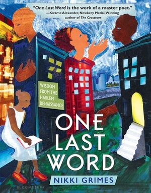 One Last Word: Wisdom from the Harlem Renaissance by Shadra Strickland, Christopher Myers, Frank Morrison, Sean Qualls, Pat Cummings, R. Gregory Christie, Brian Pinkney, James Ransome, Nikki Grimes, Jan Spivey Gilchrist, Cozbi A. Cabrera, E.B. Lewis, Ebony Glenn, Elizabeth Zunon, Javaka Steptoe