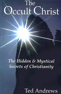 The Occult Christ: Hidden & Mystical Secrets of Christianity by Ted Andrews, Ted Andrews