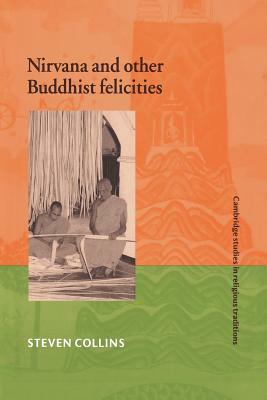 Nirvana and Other Buddhist Felicities by Steven Collins