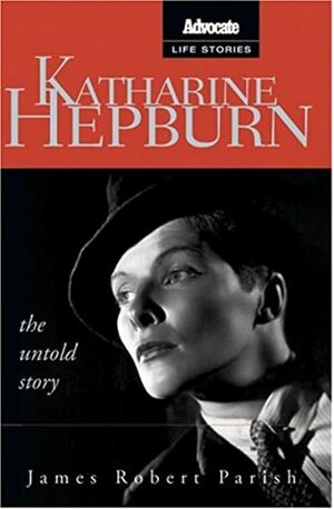 Katharine Hepburn: The Untold Story by James Robert Parish