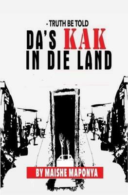Truth Be Told: Da's Kak in Die Land by Maishe Maponya