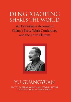 Deng Xiaoping Shakes the World: An Eyewitness Account of China's Party Work Conference and the Third Plenum by Guangyuan Yu