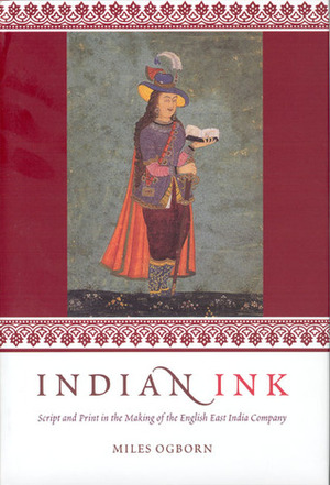 Indian Ink: Script and Print in the Making of the English East India Company by Miles Ogborn