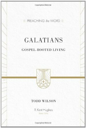 Galatians: Gospel-rooted Living by Todd A. Wilson, R. Kent Hughes