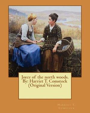 Joyce of the north woods. By: Harriet T. Comstock (Original Version) by Harriet T. Comstock