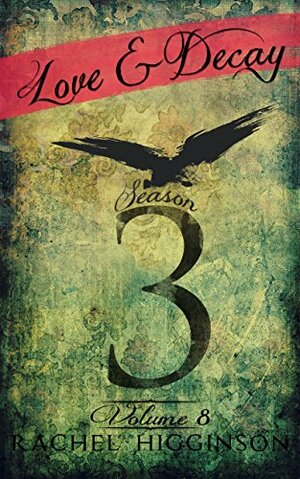 Love and Decay, Volume Eight: Season Three by Rachel Higginson