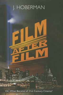 Film After Film: (Or, What Became of 21st Century Cinema?) by J. Hoberman