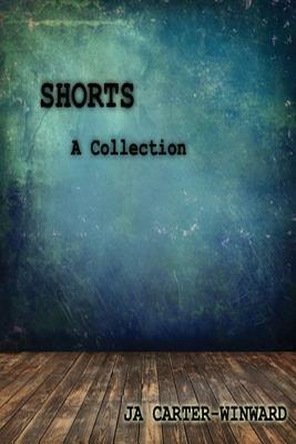 Shorts: A Collection by J.A. Carter-Winward