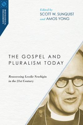 The Gospel and Pluralism Today: Reassessing Lesslie Newbigin in the 21st Century by 