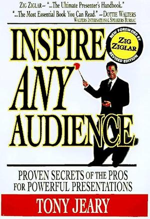 Inspire Any Audience: Proven Secrets of the Pros for Powerful Presentations by Tony Jeary