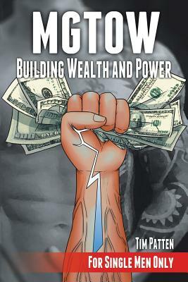 MGTOW Building Wealth and Power: For Single Men Only by Tim Patten