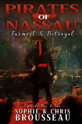 Pirates of Nassau - Turmoil & Betrayal: Episode One & Two by Christopher Brousseau, Sophie Brousseau