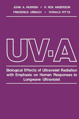 Uv-A: Biological Effects of Ultraviolet Radiation with Emphasis on Human Responses to Longwave Ultraviolet by John Parrish