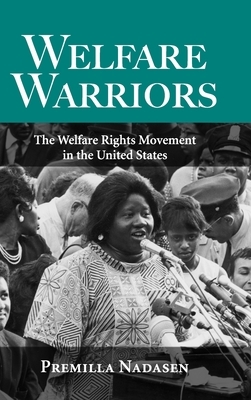 Welfare Warriors: The Welfare Rights Movement in the United States by Premilla Nadasen