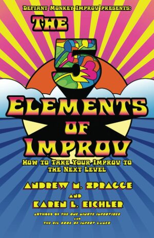 The 5 Elements of Improv by Karen L. Eichler, Andrew M. Spragge