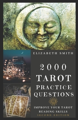 2000 Tarot Practice Questions: Improve Your Tarot Reading Skills by Elizabeth Smith