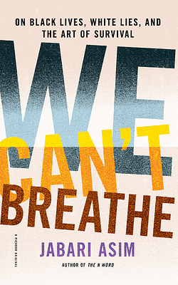 We Can't Breathe: On Black Lives, White Lies, and the Art of Survival by Jabari Asim