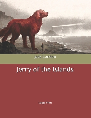 Jerry of the Islands: Large Print by Jack London