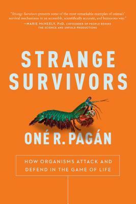 Strange Survivors: How Organisms Attack and Defend in the Game of Life by Oné R. Pagán
