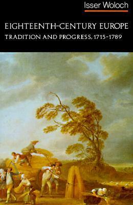 Eighteenth-Century Europe: Tradition and Progress, 1715-1789 by Isser Woloch