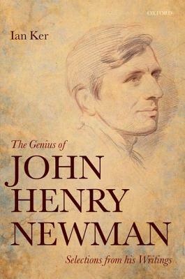 The Genius of John Henry Newman: Selections from His Writings by Ian Ker