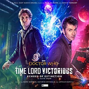 Doctor Who: Time Lord Victorious: Echoes of Extinction by Mina Anwar, Inès de Clercq, Jack DeVos, Stephen Critchlow, Arthur Darvill, Melanie Stevens, Jacob Dudman, Paul Clayton, Paul McGann, Burn Gorman, David Tennant, Alfie Shaw