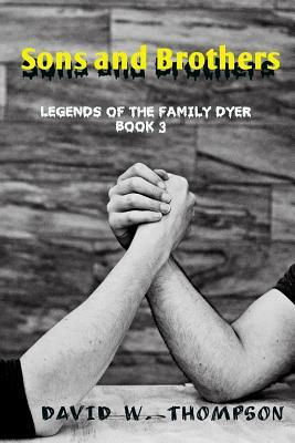 Sons and Brothers: Legends of the Family Dyer by David W. Thompson