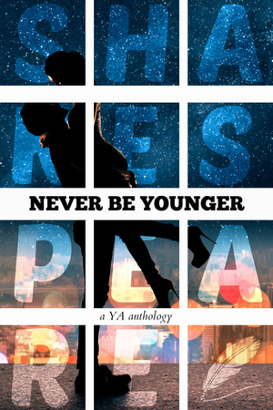 Never Be Younger: a YA anthology by Sharon M. Johnston, Cortney Pearson, Adrianne James, Nicole Zoltack, Christina June, Jessica L. Pierce, Rachel Bateman, Olivia Hinebaugh, E.L. Wicker