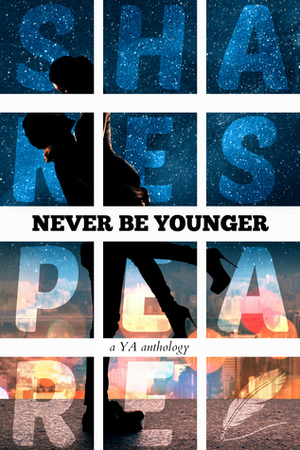 Never Be Younger: a YA anthology by Nicole Zoltack, Sharon M. Johnston, Cortney Pearson, Christina June, Jessica L. Pierce, E.L. Wicker, Rachel Bateman, Adrianne James, Olivia Hinebaugh