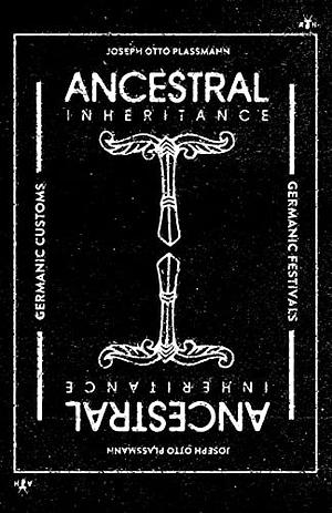 Ancestral Inheritance: The Yearly Cycle of Germanic Customs and Festivals by Joseph Otto Plassmann