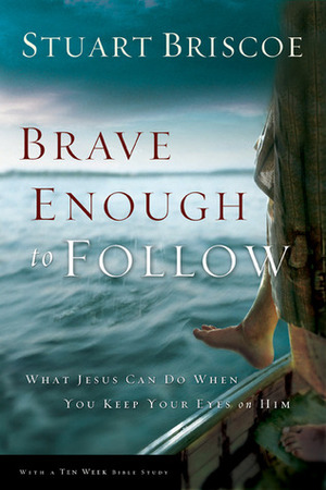 Brave Enough to Follow: What Jesus Can Do When You Keep Your Eyes on Him by Stuart Briscoe, The Navigators, Mark A. Tabb